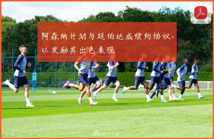 阿森纳计划与廷伯达成续约协议，以奖励其出色表现