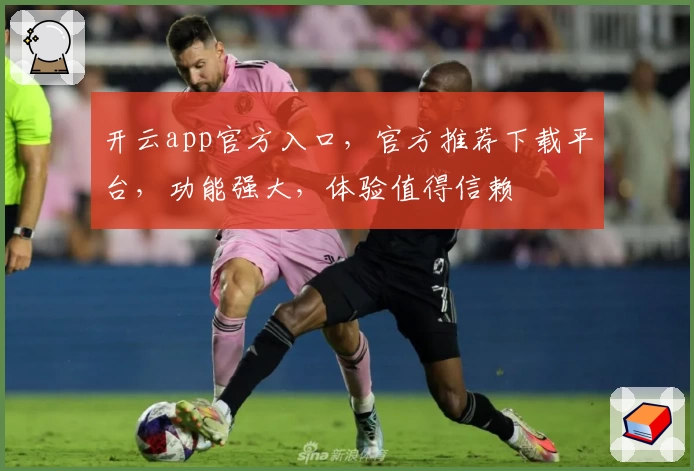 开云app官方入口，官方推荐下载平台，功能强大，体验值得信赖