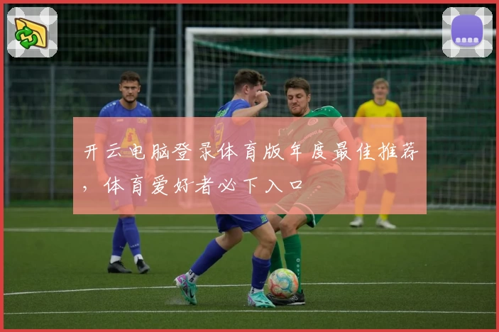 开云电脑登录体育版年度最佳推荐，体育爱好者必下入口